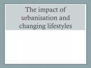 The impact of urbanisation and changing lifestyles