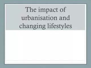 the impact of urbanisation and changing lifestyles