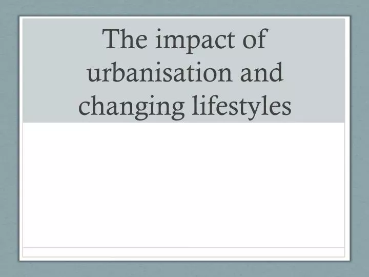 the impact of urbanisation and changing lifestyles
