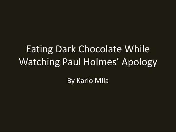 eating dark chocolate while watching paul holmes apology