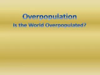 Overpopulation Is the World Overpopulated?