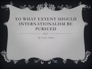 To What Extent Should Internationalism be pursued