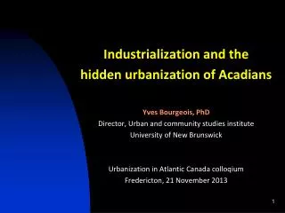 Industrialization and the h idden urbanization of Acadians Yves Bourgeois, PhD
