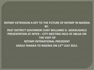 ROTARY EXTENSION A KEY TO THE FUTURE OF ROTARY IN NIGERIA BY: