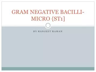 GRAM NEGATIVE BACILLI- MICRO {ST1]