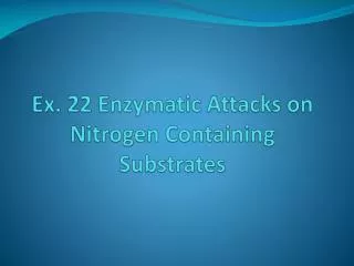 Ex. 22 Enzymatic Attacks on Nitrogen Containing Substrates