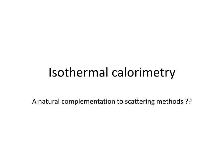 isothermal calorimetry a natural complementation to scattering methods