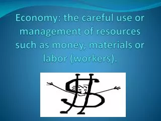 Economy: the careful use or management of resources such as money, materials or labor (workers).