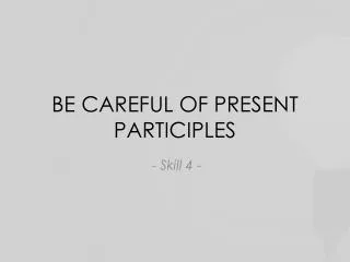 be careful of present participles
