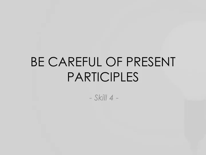 be careful of present participles