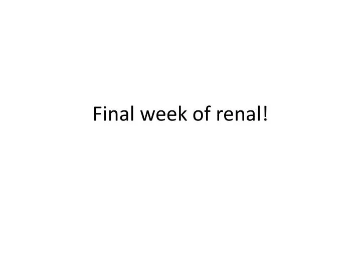 final week of renal