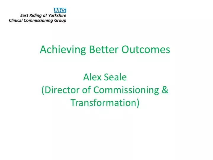 achieving better outcomes alex seale director of commissioning transformation