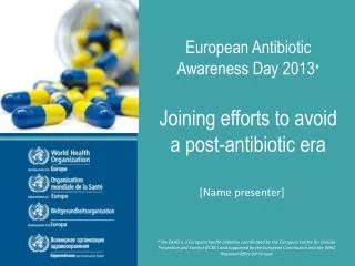 European Antibiotic Awareness Day 2013 * Joining efforts to avoid a post-antibiotic era