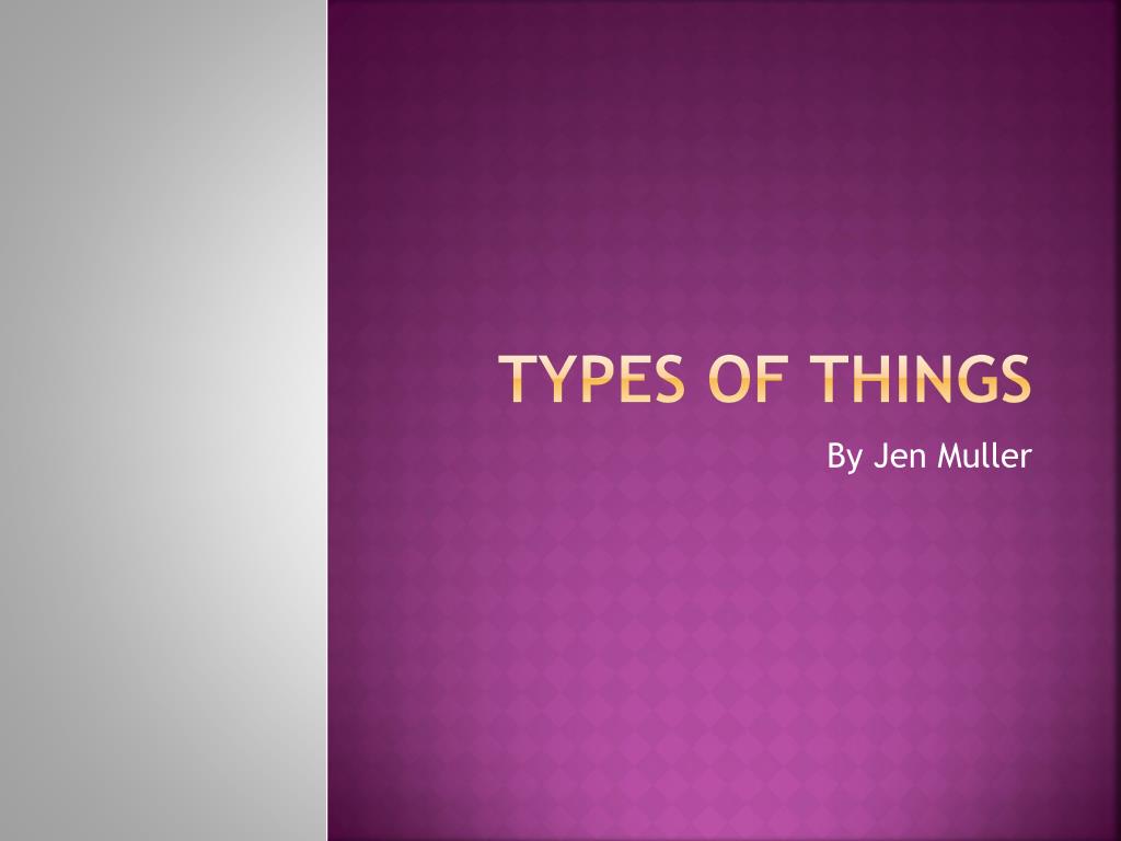 PPT - Types of Things PowerPoint Presentation, free download - ID:2240844
