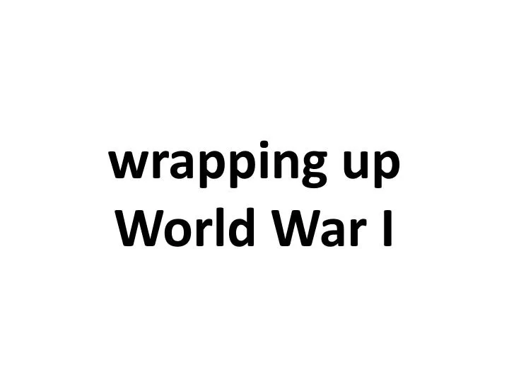 w rapping up world war i