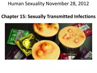 Human Sexuality November 28, 2012 Chapter 15: Sexually Transmitted Infections