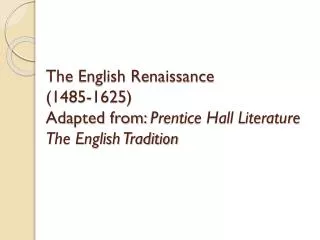 The English Renaissance (1485-1625) Adapted from: Prentice Hall Literature The English Tradition