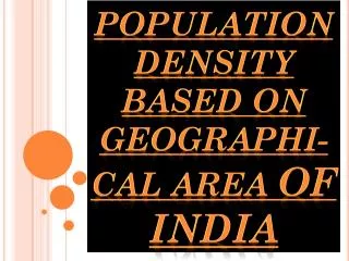 POPULATION DENSITY BASED ON Geographi -cal AREA of india