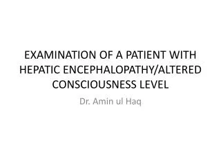 EXAMINATION OF A PATIENT WITH HEPATIC ENCEPHALOPATHY/ALTERED CONSCIOUSNESS LEVEL