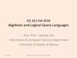ICS 321 Fall 2010 Algebraic and Logical Query Languages