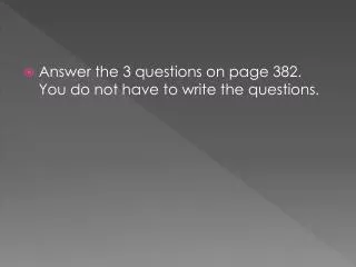 Answer the 3 questions on page 382. You do not have to write the questions.