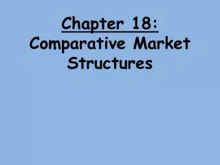 Chapter 18: Comparative Market Structures