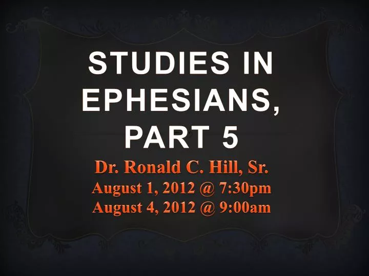 studies in ephesians part 5 dr ronald c hill sr august 1 2012 @ 7 30pm august 4 2012 @ 9 00am