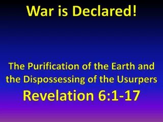 War is Declared! T he Purification of the Earth and the Dispossessing of the Usurpers