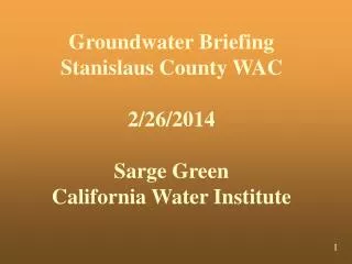 Groundwater Briefing Stanislaus County WAC 2/26/2014 Sarge Green California Water Institute