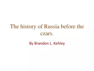 The history of Russia before the czars.