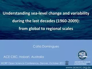 Catia Domingues ACE CRC, Hobart , Australia WCRP Open Science Conference, Denver, October 2011