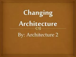 Chang ing Architectur e