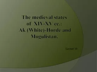 The medieval states of XIV-XV cc.: Ak (White)-Horde and ?ogulistan.