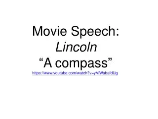 Movie Speech: Lincoln “A compass” https://www.youtube.com/watch?v=yViWabafdUg