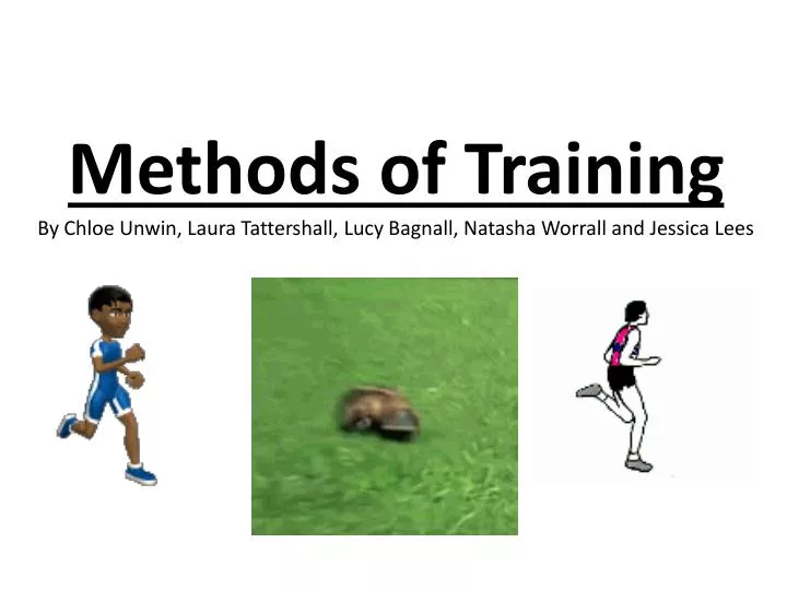 methods of training by chloe unwin laura tattershall lucy bagnall natasha worrall and jessica lees