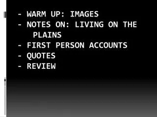 - Warm UP: Images - Notes on: Living on the 	Plains - First Person Accounts - Quotes - Review