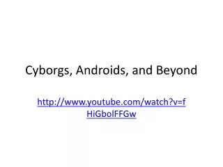 cyborgs androids and beyond