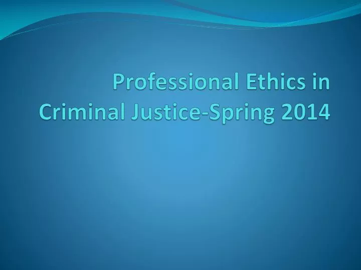 professional ethics in criminal justice spring 2014