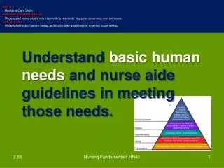 Understand basic human needs and nurse aide guidelines in meeting those needs.