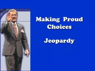 Making Proud Choices Jeopardy