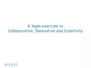 A team exercise in: C ollaboration , Innovation and Creativity
