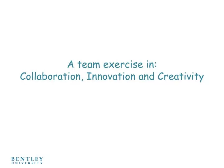 a team exercise in c ollaboration innovation and creativity