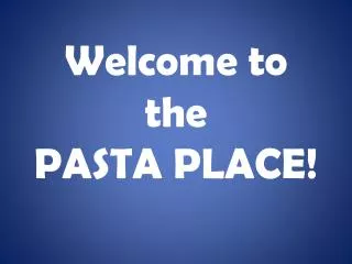 Welcome to the PASTA PLACE!