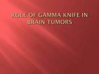 ROLE OF GAMMA KNIFE IN BRAIN TUMORS