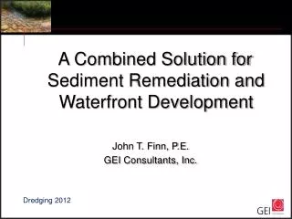 A Combined Solution for Sediment Remediation and Waterfront Development John T. Finn, P.E.