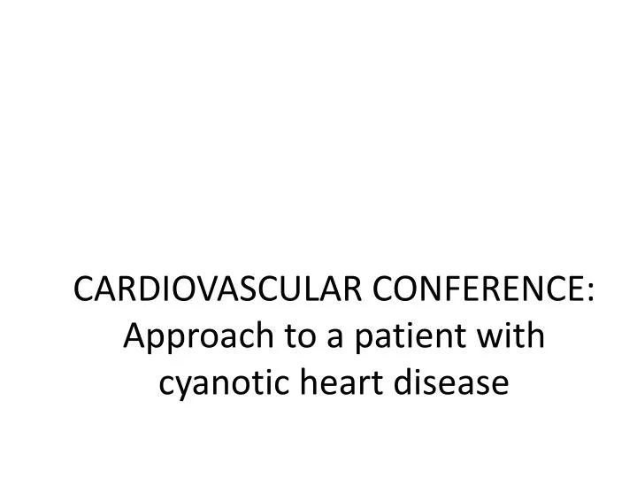 cardiovascular conference approach to a patient with cyanotic heart disease