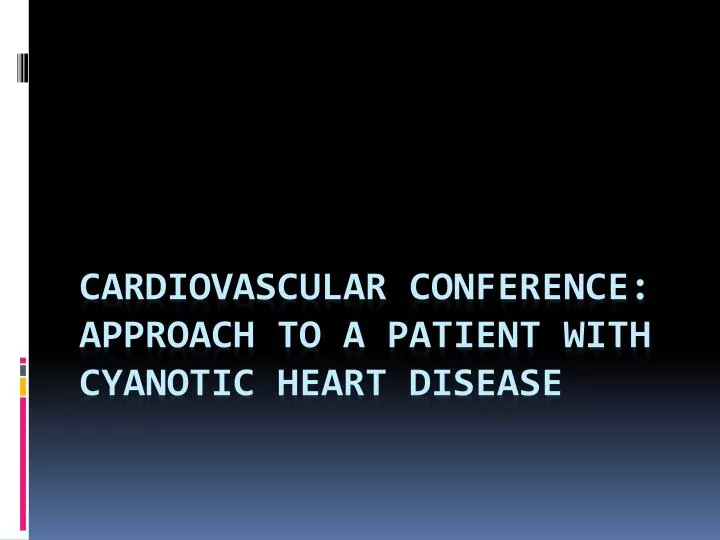 cardiovascular conference approach to a patient with cyanotic heart disease