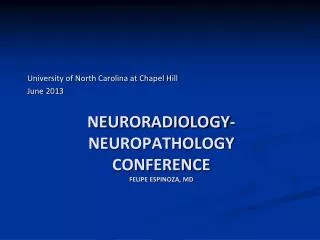 Neuroradiology- neuropathology conference Felipe Espinoza, MD