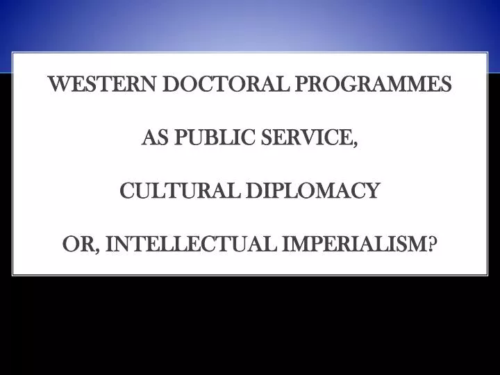 western doctoral programmes as public service cultural diplomacy or intellectual imperialism