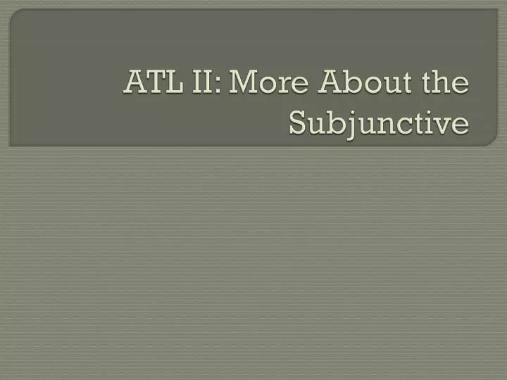 atl ii more about the subjunctive